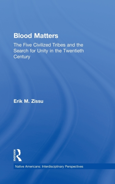 Blood Matters : Five Civilized Tribes and the Search of Unity in the 20th Century, Hardback Book