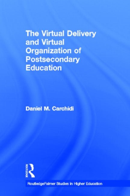 The Virtual Delivery and Virtual Organization of Post-secondary Education, Hardback Book