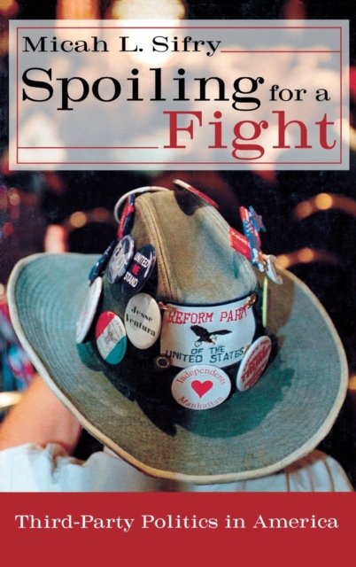 Spoiling for a Fight : Third-Party Politics in America, Hardback Book