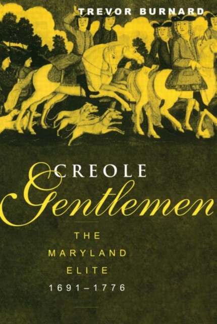 Creole Gentlemen : The Maryland Elite, 1691-1776, Hardback Book