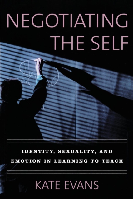Negotiating the Self : Identity, Sexuality, and Emotion in Learning to Teach, Paperback / softback Book