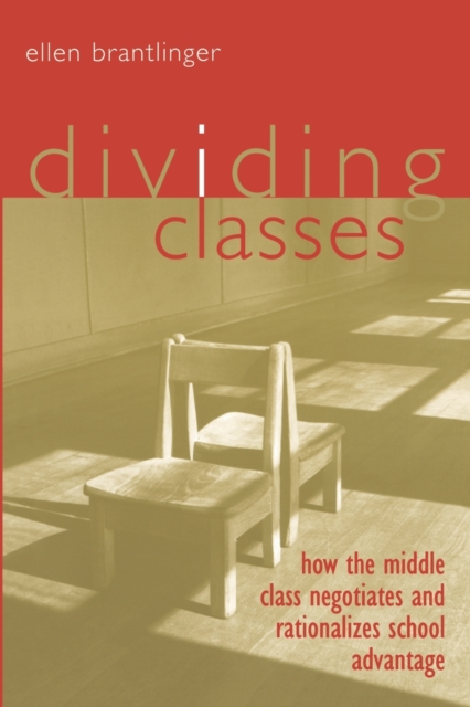 Dividing Classes : How the Middle Class Negotiates and Rationalizes School Advantage, Paperback / softback Book