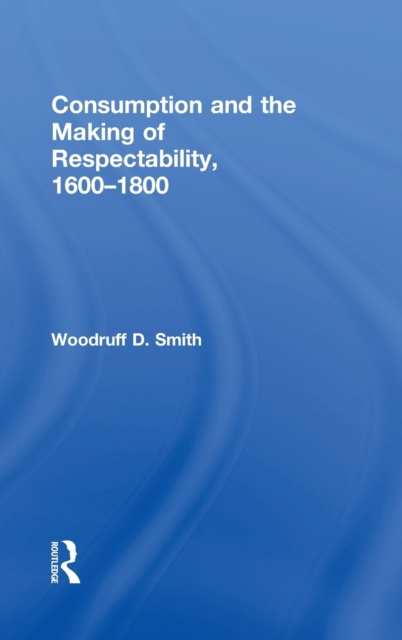 Consumption and the Making of Respectability, 1600-1800, Hardback Book