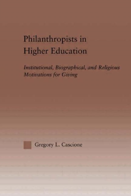 Philanthropists in Higher Education : Institutional, Biographical, and Religious Motivations for Giving, Hardback Book