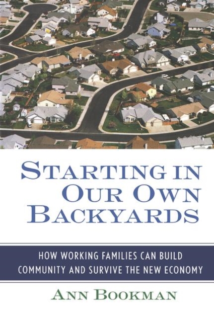 Starting in Our Own Backyards : How Working Families Can Build Community and Survive the New Economy, Hardback Book