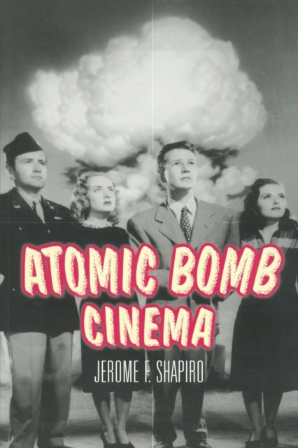 Atomic Bomb Cinema : The Apocalyptic Imagination on Film, Paperback / softback Book