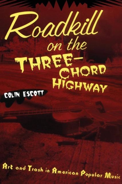 Roadkill on the Three-Chord Highway : Art and Trash in American Popular Music, Paperback / softback Book