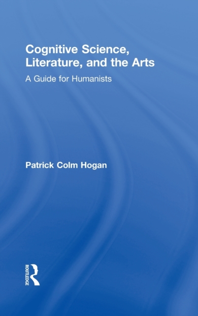 Cognitive Science, Literature, and the Arts : A Guide for Humanists, Hardback Book