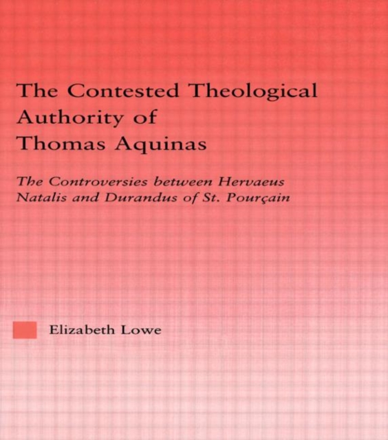 The Contested Theological Authority of Thomas Aquinas : The Controversies Between Hervaeus Natalis and Durandus of St. Pourcain, 1307-1323, Hardback Book