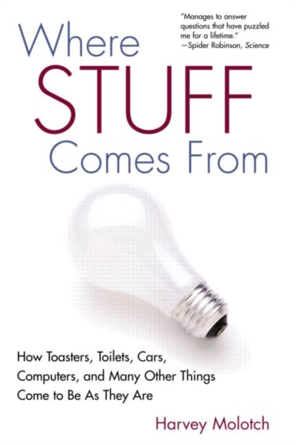 Where Stuff Comes From : How Toasters, Toilets, Cars, Computers and Many Other Things Come To Be As They Are, Hardback Book