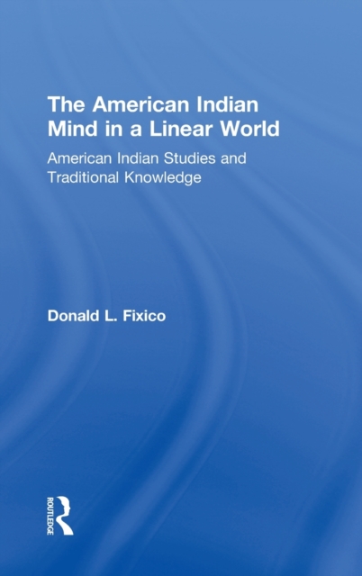 The American Indian Mind in a Linear World : American Indian Studies and Traditional Knowledge, Hardback Book