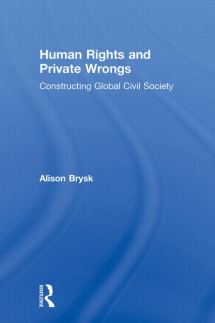 Human Rights and Private Wrongs : Constructing Global Civil Society, Hardback Book