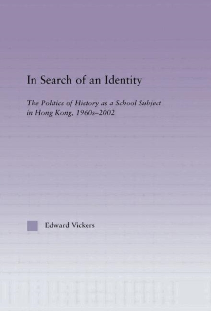 In Search of an Identity : The Politics of History Teaching in Hong Kong, 1960s-2000, Hardback Book