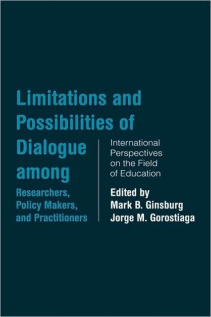 Limitations and Possibilities of Dialogue among Researchers, Policymakers, and Practitioners : International Perspectives on the Field of Education, Hardback Book