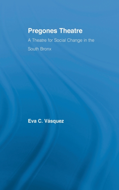 Pregones Theatre : A Theatre for Social Change in the South Bronx, Hardback Book