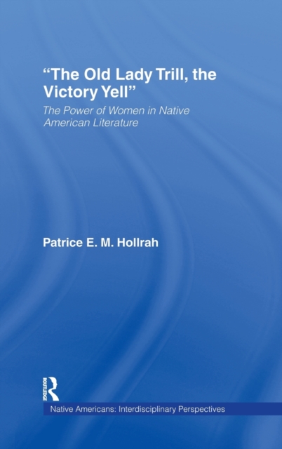The Old Lady Trill, the Victory Yell : The Power of Women in Native American Literature, Hardback Book