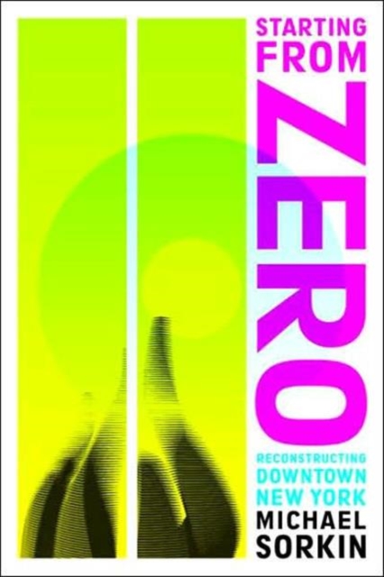 Starting From Zero : Reconstructing Downtown New York, Paperback / softback Book