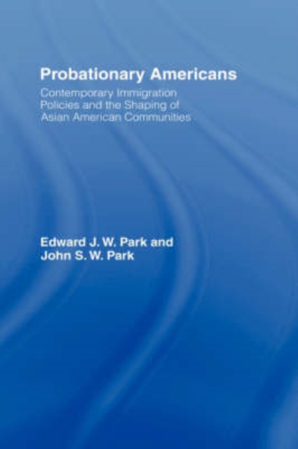 Probationary Americans : Contemporary Immigration Policies and the Shaping of Asian American Communities, Hardback Book