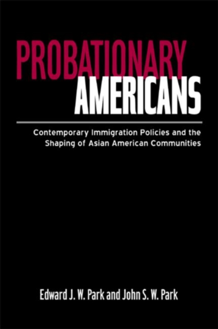 Probationary Americans : Contemporary Immigration Policies and the Shaping of Asian American Communities, Paperback / softback Book