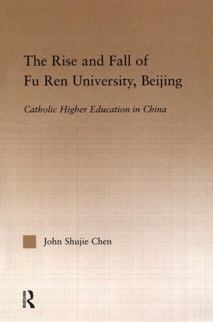 The Rise and Fall of Fu Ren University, Beijing : Catholic Higher Education in China, Hardback Book