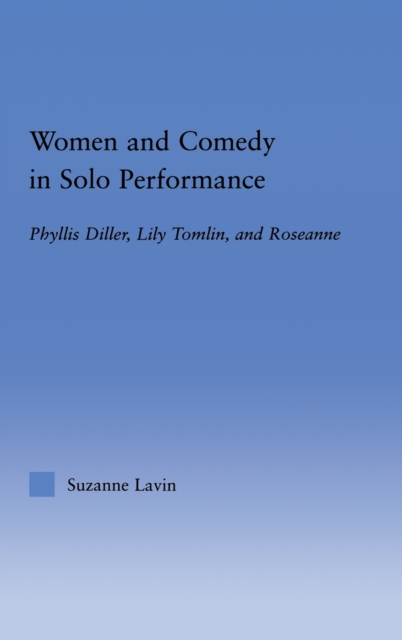 Women and Comedy in Solo Performance : Phyllis Diller, Lily Tomlin and Roseanne, Hardback Book