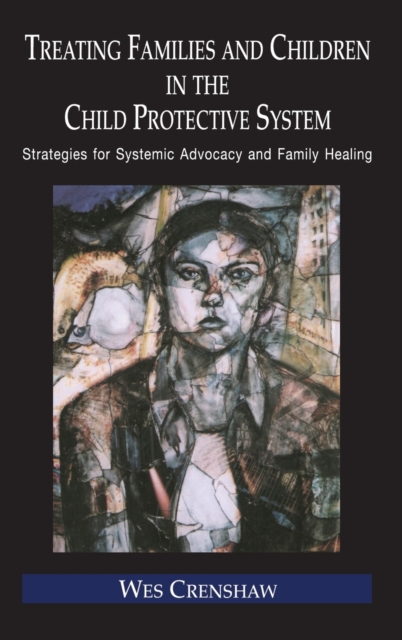 Treating Families and Children in the Child Protective System : Strategies for Systemic Advocacy and Family Healing, Hardback Book