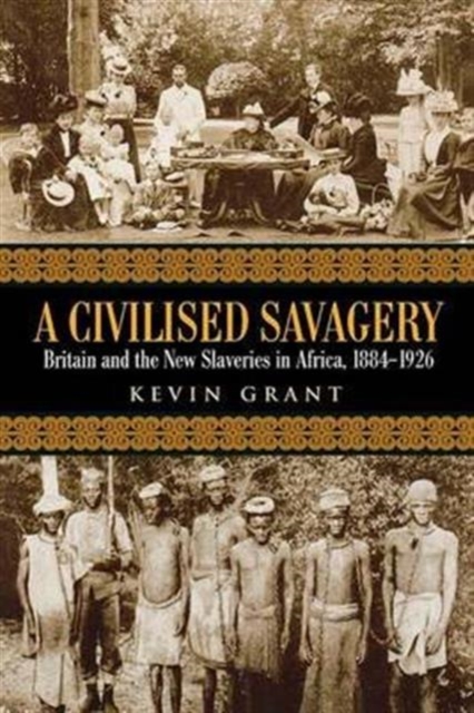 A Civilised Savagery : Britain and the New Slaveries in Africa, 1884-1926, Hardback Book