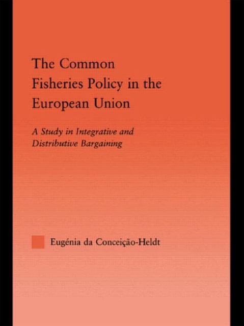 The Common Fisheries Policy in the European Union : A Study in Integrative and Distributive Bargaining, Hardback Book