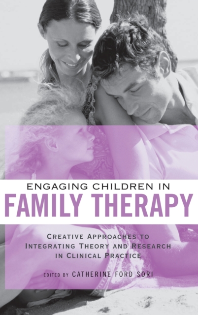 Engaging Children in Family Therapy : Creative Approaches to Integrating Theory and Research in Clinical Practice, Hardback Book