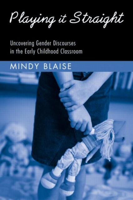Playing It Straight : Uncovering Gender Discourse in the Early Childhood Classroom, Paperback / softback Book