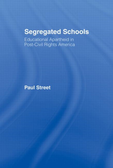 Segregated Schools : Educational Apartheid in Post-Civil Rights America, Hardback Book