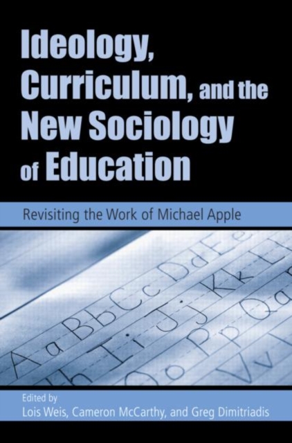 Ideology, Curriculum, and the New Sociology of Education : Revisiting the Work of Michael Apple, Paperback / softback Book