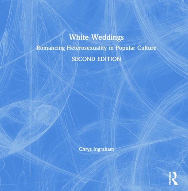 White Weddings : Romancing Heterosexuality in Popular Culture, Hardback Book