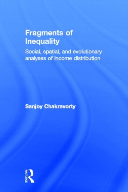 Fragments of Inequality : Social, Spatial and Evolutionary Analyses of Income Distribution, Hardback Book