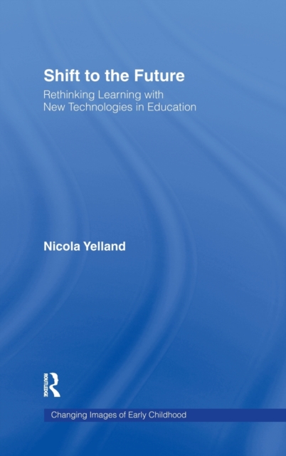 Shift to the Future : Rethinking Learning with New Technologies in Education, Hardback Book