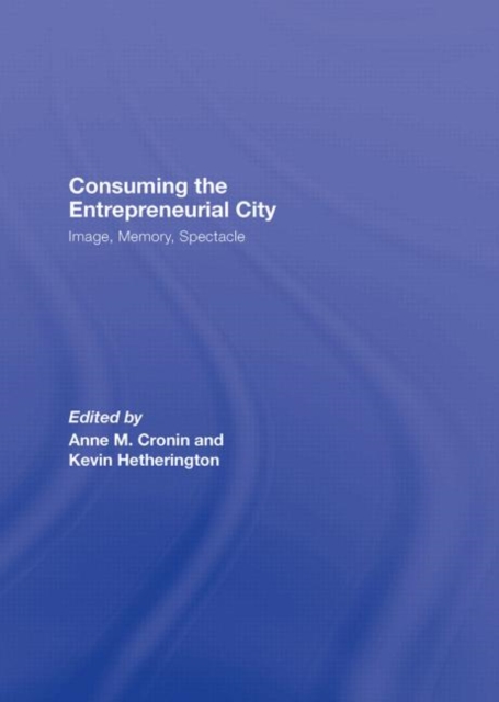 Consuming the Entrepreneurial City : Image, Memory, Spectacle, Hardback Book
