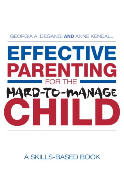 Effective Parenting for the Hard-to-Manage Child : A Skills-Based Book, Paperback / softback Book