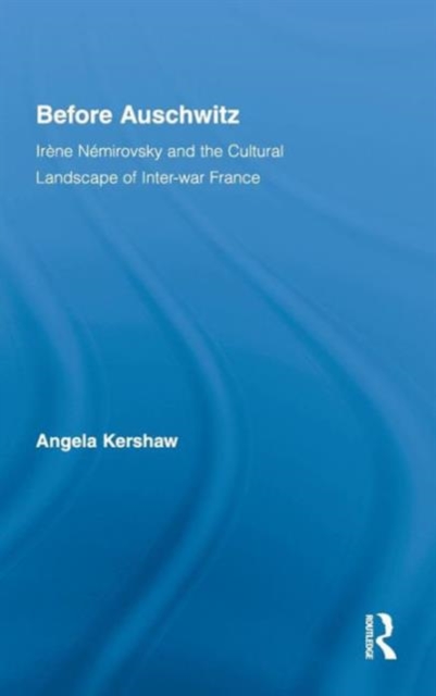 Before Auschwitz : Irene Nemirovsky and the Cultural Landscape of Inter-war France, Hardback Book