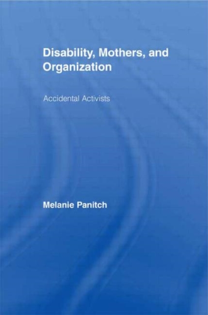 Disability, Mothers, and Organization : Accidental Activists, Hardback Book