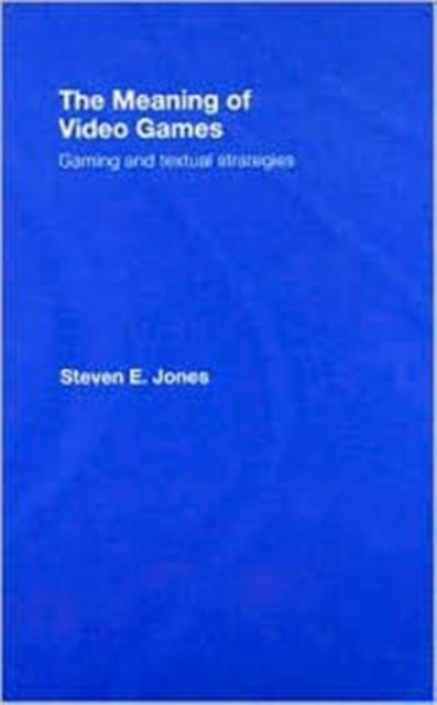 The Meaning of Video Games : Gaming and Textual Strategies, Hardback Book