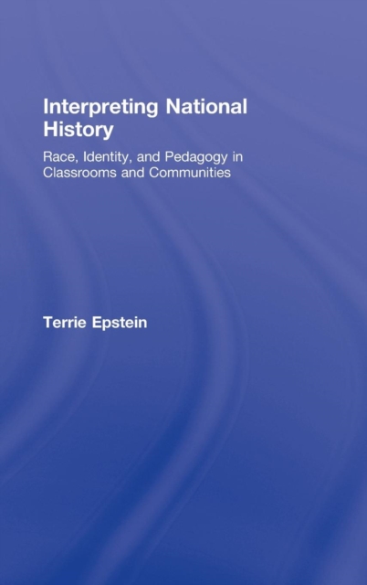 Interpreting National History : Race, Identity, and Pedagogy in Classrooms and Communities, Hardback Book