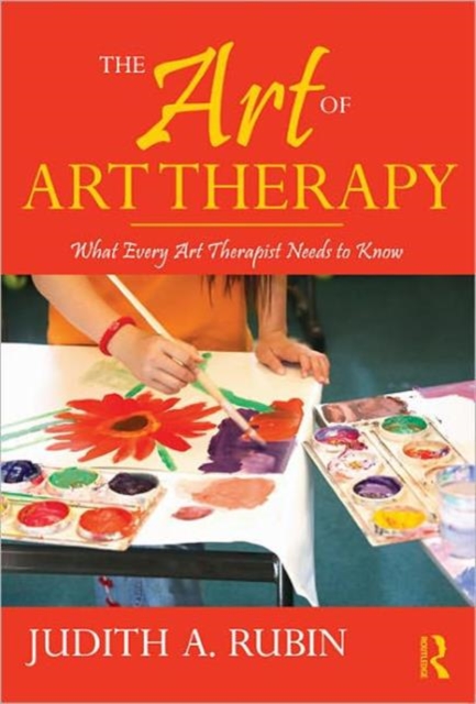 The Art of Art Therapy : What Every Art Therapist Needs to Know, Hardback Book