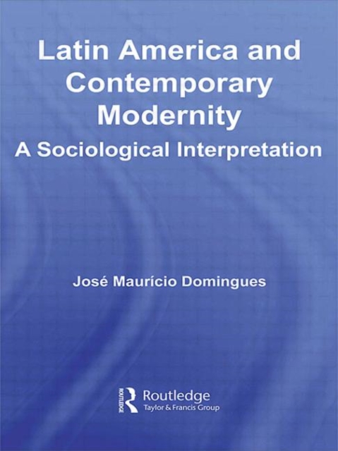 Latin America and Contemporary Modernity : A Sociological Interpretation, Hardback Book