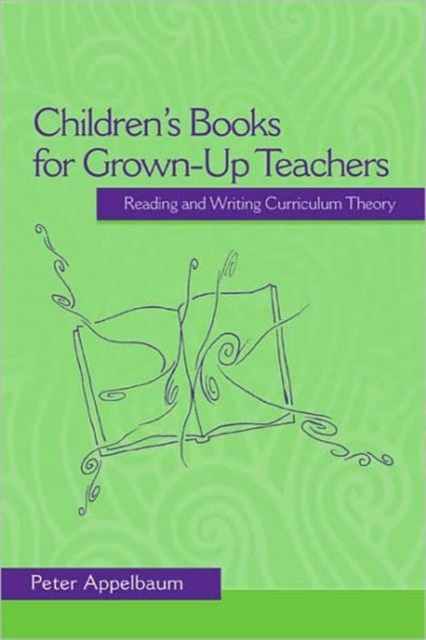 Children's Books for Grown-Up Teachers : Reading and Writing Curriculum Theory, Paperback / softback Book