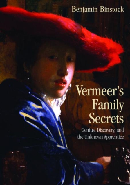 Vermeer's Family Secrets : Genius, Discovery, and the Unknown Apprentice, Hardback Book