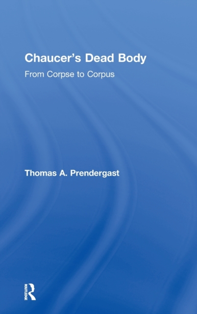 Chaucer's Dead Body : From Corpse to Corpus, Hardback Book