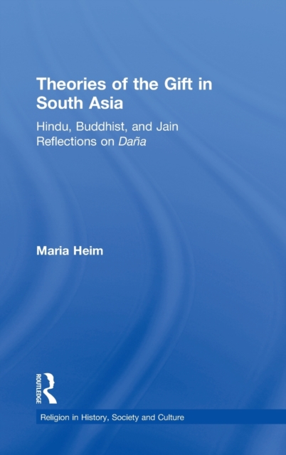 Theories of the Gift in South Asia : Hindu, Buddhist, and Jain Reflections on Dana, Hardback Book