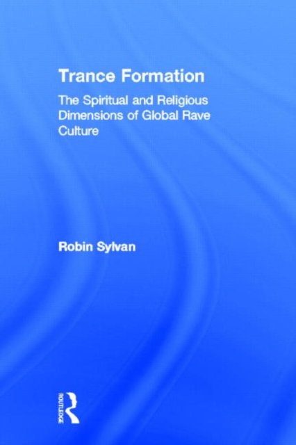 Trance Formation : The Spiritual and Religious Dimensions of Global Rave Culture, Hardback Book