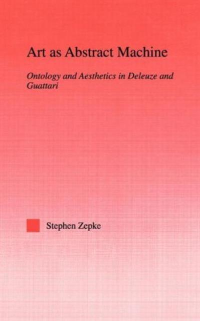 Art as Abstract Machine : Ontology and Aesthetics in Deleuze and Guattari, Hardback Book