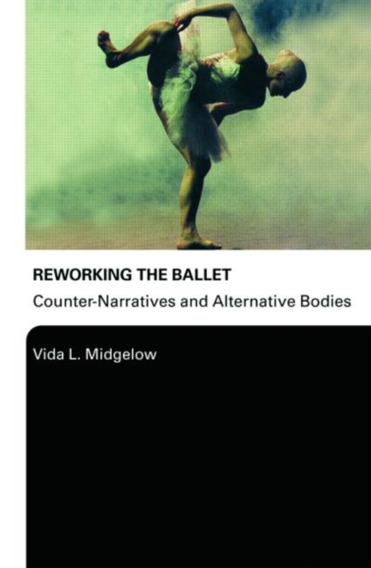 Reworking the Ballet : Counter Narratives and Alternative Bodies, Paperback / softback Book